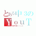 とある中３のＹｏｕＴｕｂｅｒ（地中海Ｃｌｕｂ）