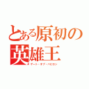 とある原初の英雄王（ゲート・オブ・バビロン）