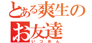 とある爽生のお友達（いつめん）