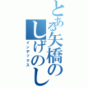 とある矢橋のしげのしん（インデックス）