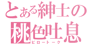 とある紳士の桃色吐息（ピロートーク）