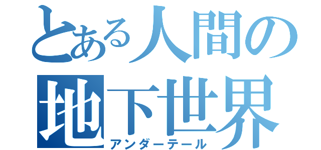 とある人間の地下世界（アンダーテール）