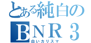 とある純白のＢＮＲ３４（白いカリスマ）