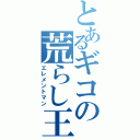 とあるギコの荒らし王（エレメントマン）