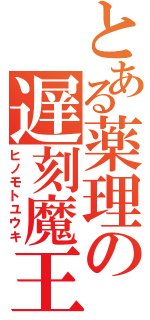 とある薬理の遅刻魔王（ヒノモトユウキ）