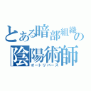 とある暗部組織の陰陽術師（オートリバース）