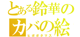 とある鈴華のカバの絵（ヒポポタマス）