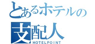 とあるホテルの支配人（ＨＯＴＥＬＰＯＩＮＴ）