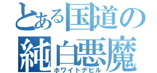 とある国道の純白悪魔（ホワイトデビル）