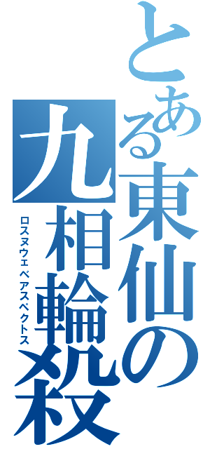 とある東仙の九相輪殺（ロスヌウェベアスペクトス）