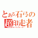 とある石弓の超印走者（ルーインウォーカー）