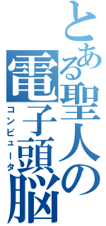 とある聖人の電子頭脳（コンピュータ）