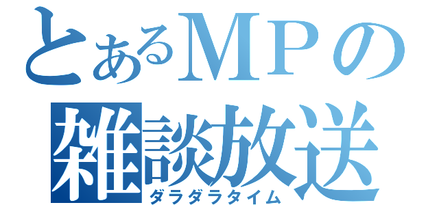 とあるＭＰの雑談放送（ダラダラタイム）