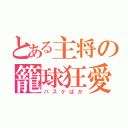 とある主将の籠球狂愛（バスケばか）