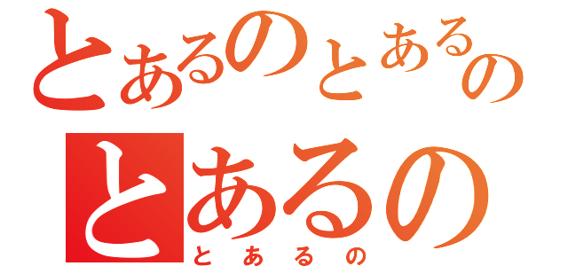 とあるのとあるのとあるの（とあるの）