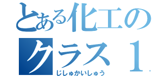 とある化工のクラス１（じしゅかいしゅう）