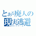 とある廃人の現実逃避（ネットゲーム）