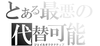 とある最悪の代替可能（ジェイルオクタナティブ）