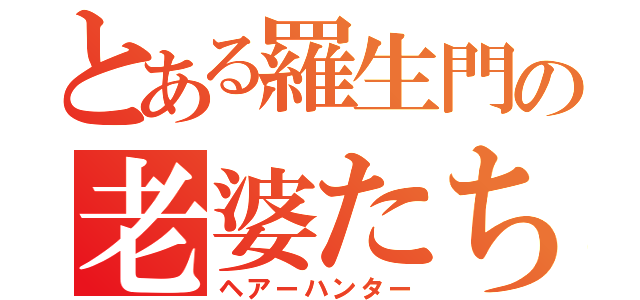 とある羅生門の老婆たち（ヘアーハンター）