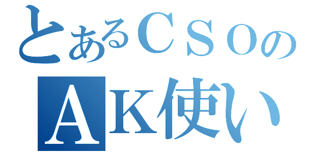 とあるＣＳＯのＡＫ使い（）