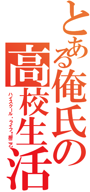 とある俺氏の高校生活（ハイスクール・ライフ←厨二乙）