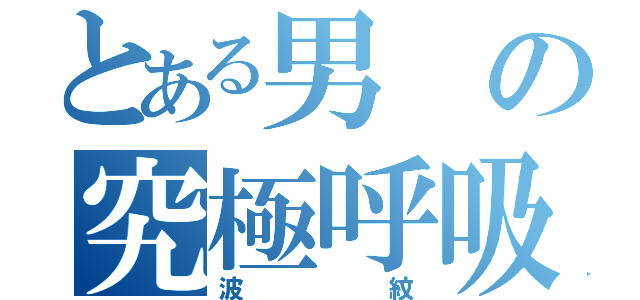 とある男の究極呼吸法（波紋）