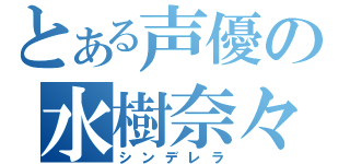 とある声優の水樹奈々（シンデレラ）