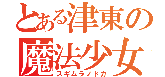 とある津東の魔法少女（スギムラノドカ）