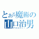 とある魔術の山口治男（デカルチャー）