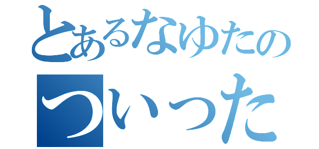 とあるなゆたのついったー（）