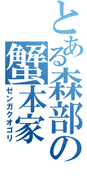 とある森部の蟹本家（ゼンガクオゴリ）