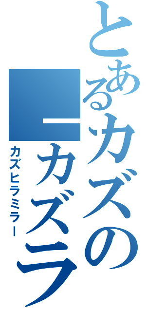 とあるカズの「カズラジ」（カズヒラミラー）