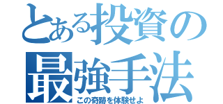 とある投資の最強手法（この奇跡を体験せよ）