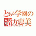 とある学園の緒方恵美（チュウニビョウ）