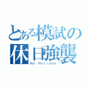 とある模試の休日強襲（Ｎｏ Ｈｏｌｉｄａｙ）