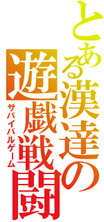 とある漢達の遊戯戦闘（サバイバルゲーム）