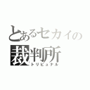 とあるセカイの裁判所（トリビュナル）