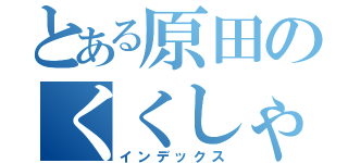 とある原田のくくしゃみでかい（インデックス）