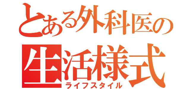 とある外科医の生活様式（ライフスタイル）