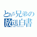 とある兄弟の放送白書（ブロードキャスト）