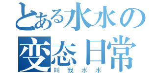 とある水水の变态日常（叫我水水）