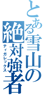 とある雪山の絶対強者（ティガレックス）