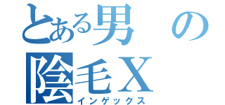 とある男の陰毛Ｘ（インゲックス）