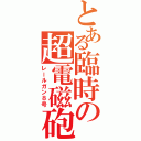 とある臨時の超電磁砲（レールガン８号）