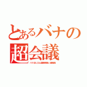 とあるバナの超会議（バナ＠ヒロ心霊探検隊☆副隊長）