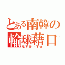 とある南韓の輸球藉口（吃不好跑不快）