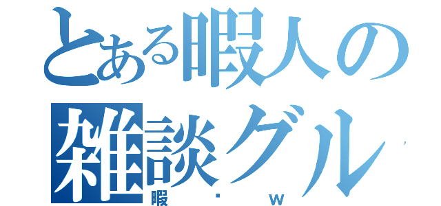 とある暇人の雑談グル（暇〜ｗ）