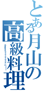 とある月山の高級料理（カネキクゥゥゥゥゥゥゥゥン！！！）