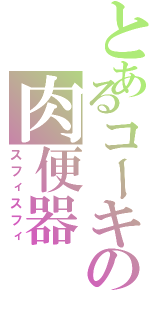 とあるコーキの肉便器（スフィスフィ）