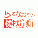 とあるなおやの機械音痴（ケータイだいすき）